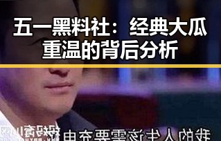 五一黑料社：经典大瓜重温的背后分析