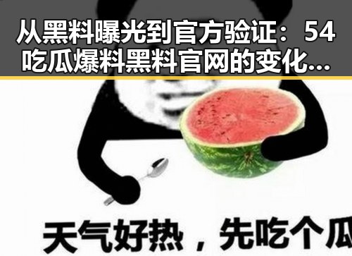从黑料曝光到官方验证：54吃瓜爆料黑料官网的变化与现状