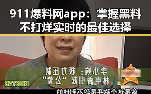 911爆料网app：掌握黑料不打烊实时的最佳选择